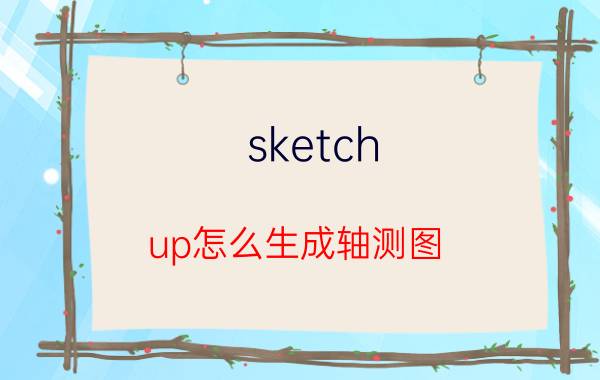 sketch up怎么生成轴测图 cad的曲线导入su变成了直线怎么办？